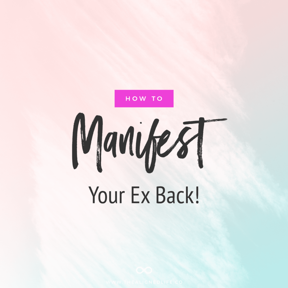 How To Manifest Your Ex Back - The Aligned Life